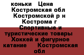 коньки › Цена ­ 600 - Костромская обл., Костромской р-н, Кострома г. Спортивные и туристические товары » Хоккей и фигурное катание   . Костромская обл.